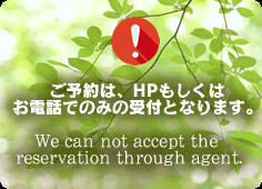 ご予約は、HPもしくはお電話でのみの受付となります。/We can not accept the 
reservation through agent.